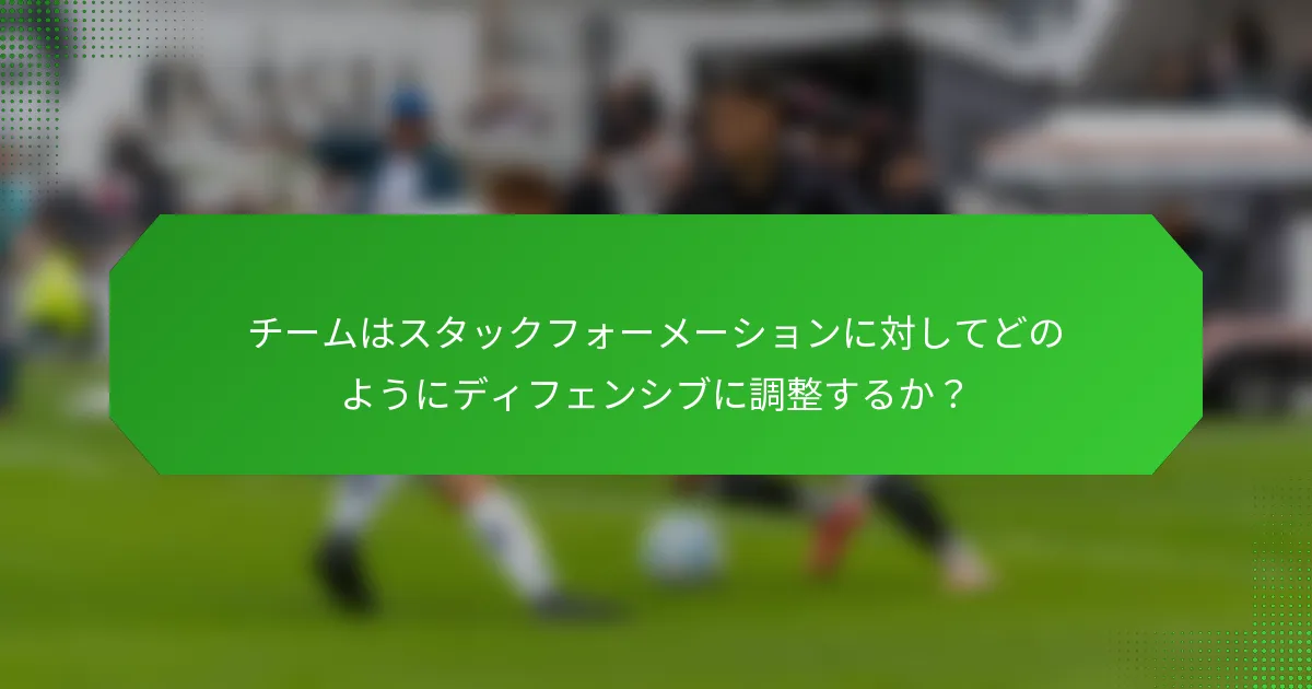 チームはスタックフォーメーションに対してどのようにディフェンシブに調整するか？