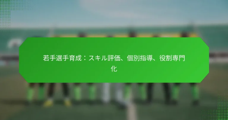 若手選手育成：スキル評価、個別指導、役割専門化