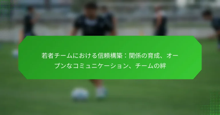 若者チームにおける信頼構築：関係の育成、オープンなコミュニケーション、チームの絆