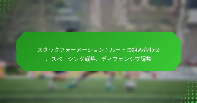 スタックフォーメーション：ルートの組み合わせ、スペーシング戦略、ディフェンシブ調整