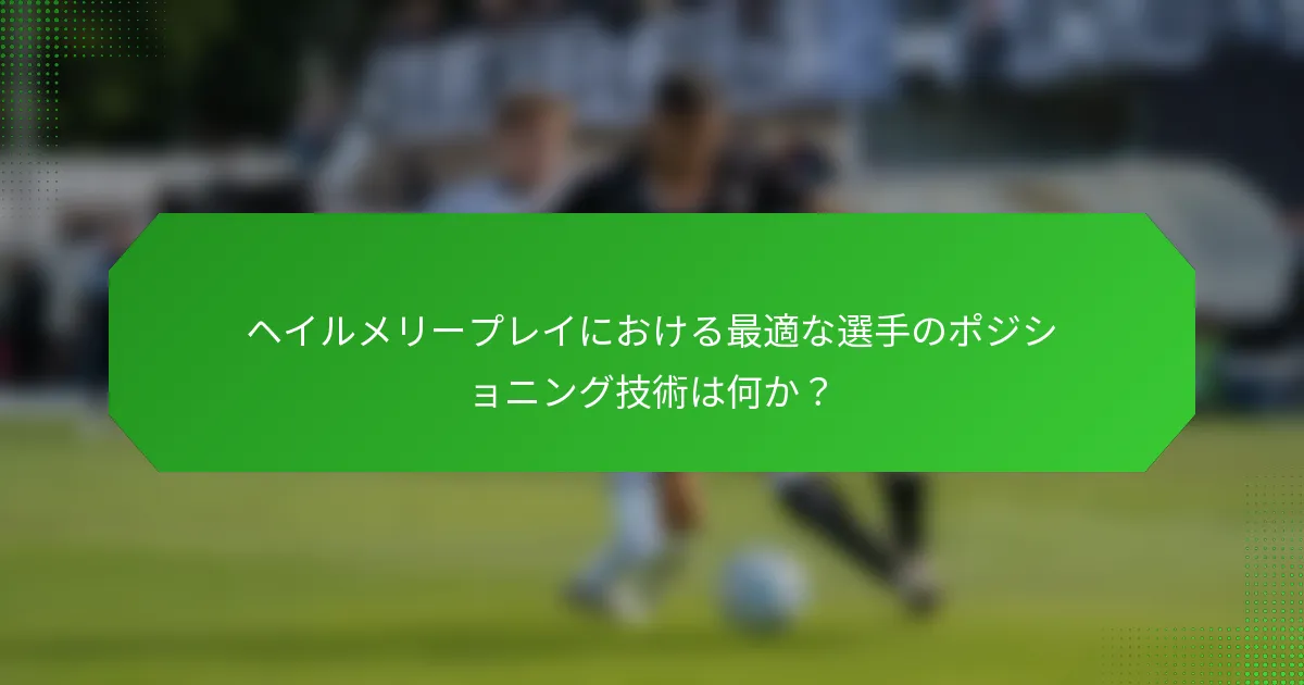 ヘイルメリープレイにおける最適な選手のポジショニング技術は何か?