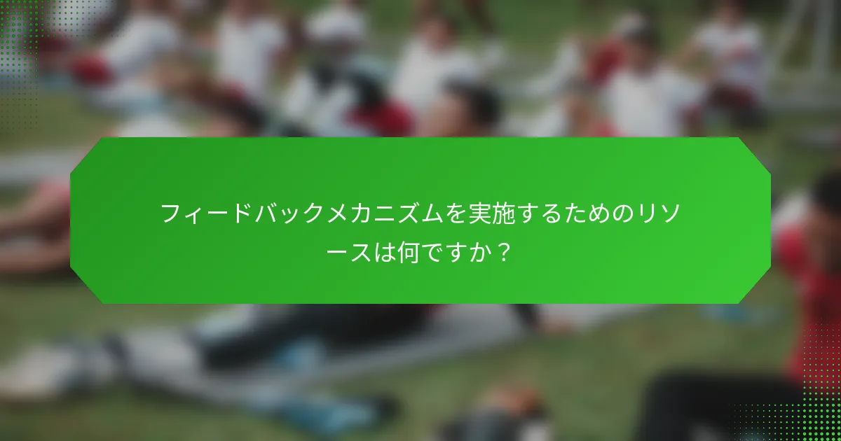 フィードバックメカニズムを実施するためのリソースは何ですか？