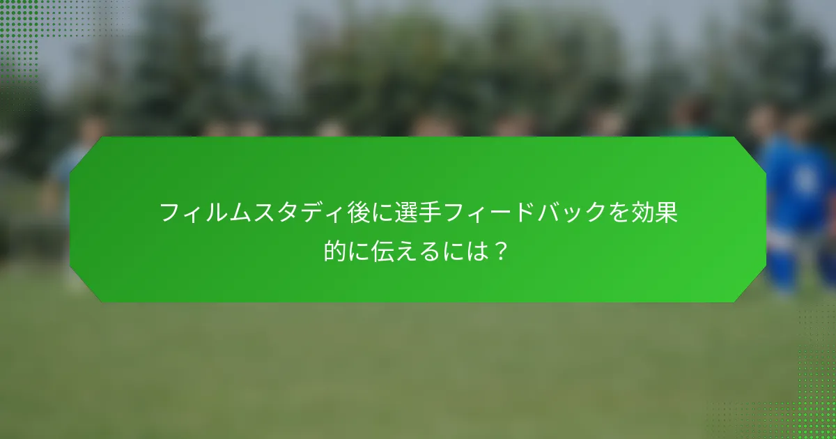 フィルムスタディ後に選手フィードバックを効果的に伝えるには?