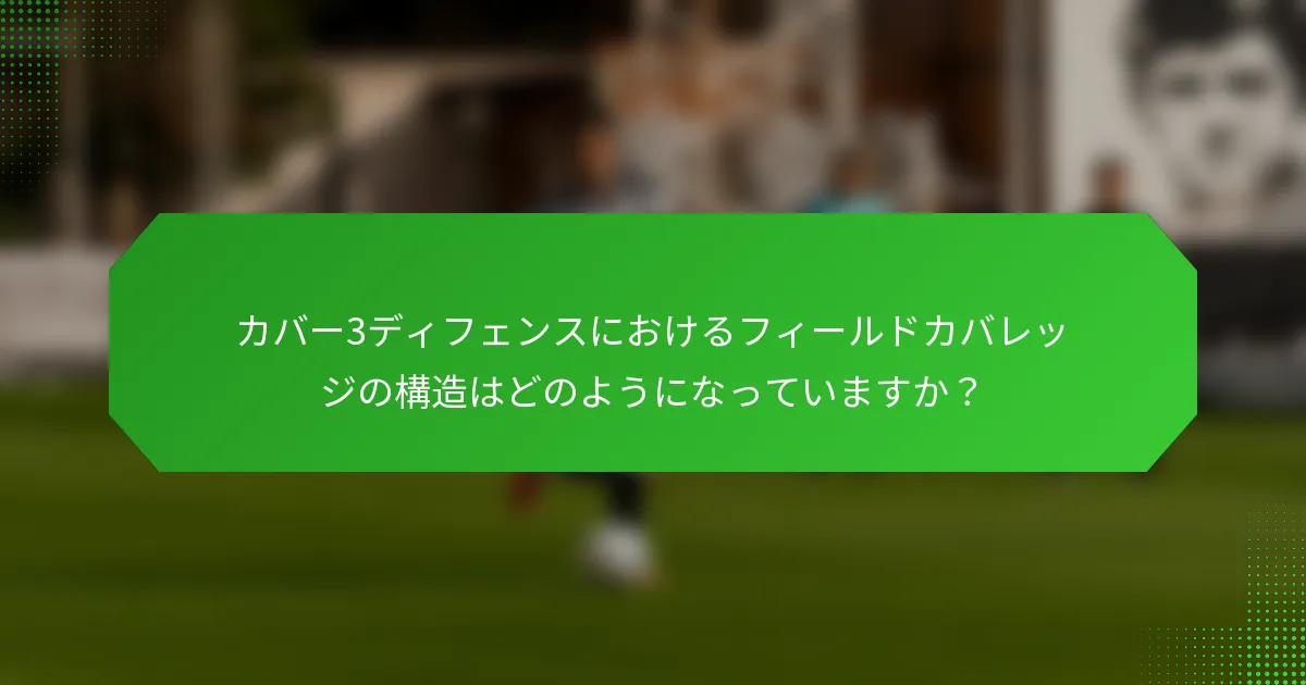 カバー3ディフェンスにおけるフィールドカバレッジの構造はどのようになっていますか？