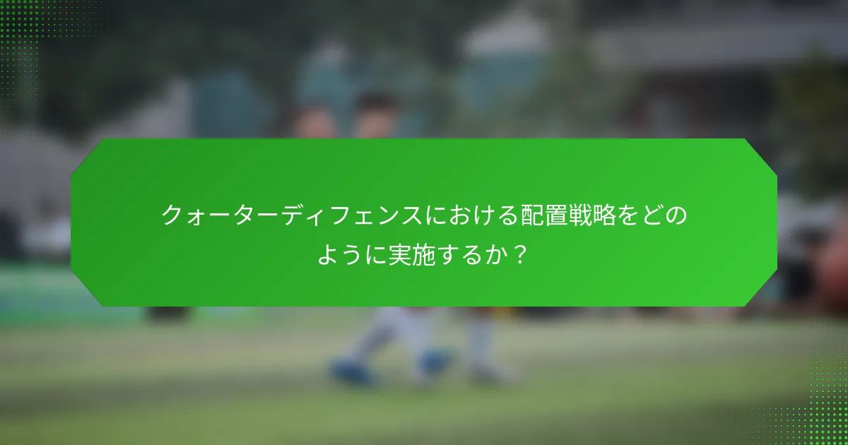クォーターディフェンスにおける配置戦略をどのように実施するか？