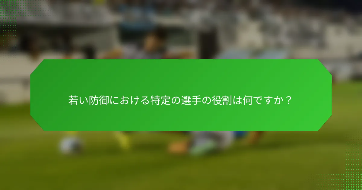 若い防御における特定の選手の役割は何ですか？