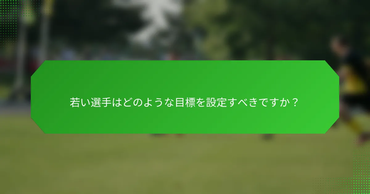 若い選手はどのような目標を設定すべきですか？