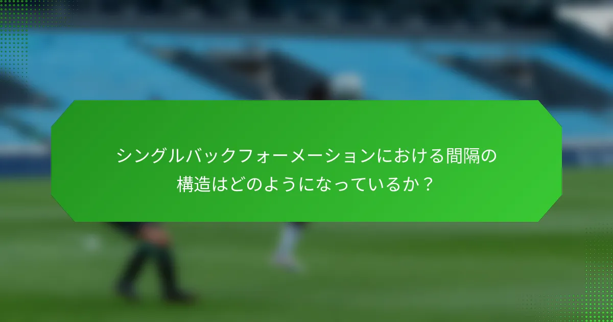 シングルバックフォーメーションにおける間隔の構造はどのようになっているか？